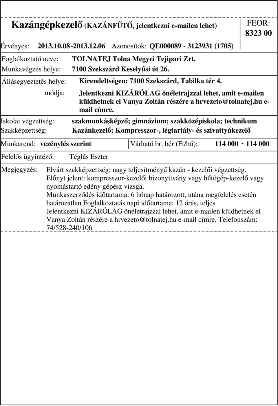 szakmunkásképző; gimnázium; szakközépiskola; technikum Kazánkezelő; Kompresszor-, légtartály- és szivattyúkezelő 8323 00 Munkarend: vezénylés szerint Várható br.