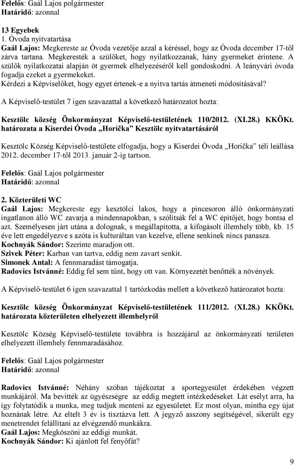 Kérdezi a Képviselőket, hogy egyet értenek-e a nyitva tartás átmeneti módosításával? Kesztölc község Önkormányzat Képviselő-testületének 110/2012. (XI.28.) KKÖKt.