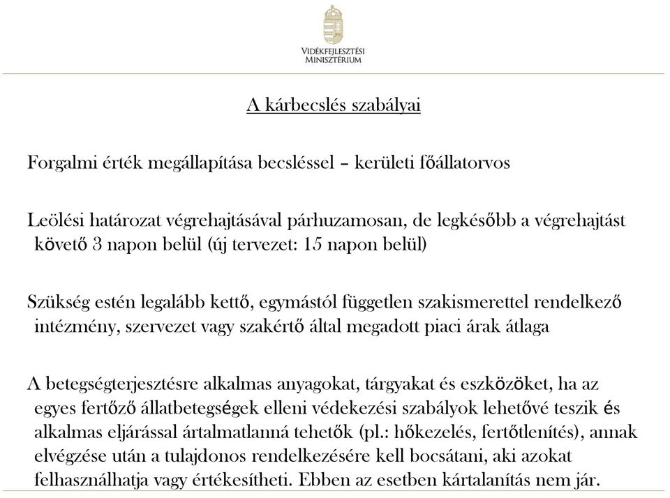 betegségterjesztésre alkalmas anyagokat, tárgyakat és eszközöket, ha az egyes fertőző állatbetegségek elleni védekezési szabályok lehetővé teszik és alkalmas eljárással ártalmatlanná