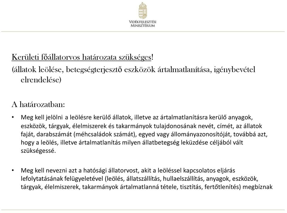 eszközök, tárgyak, élelmiszerek és takarmányok tulajdonosának nevét, címét, az állatok faját, darabszámát (méhcsaládok számát), egyed vagy állományazonosítóját, továbbá azt, hogy a leölés,