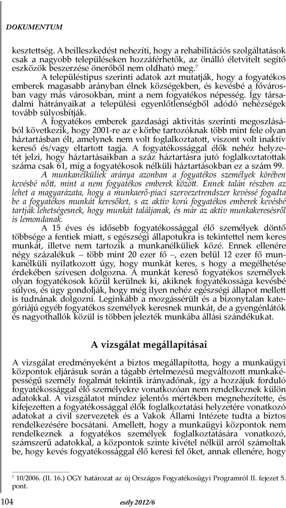 7 A településtípus szerinti adatok azt mutatják, hogy a fogyatékos emberek magasabb arányban élnek községekben, és kevésbé a fővárosban vagy más városokban, mint a nem fogyatékos népesség.