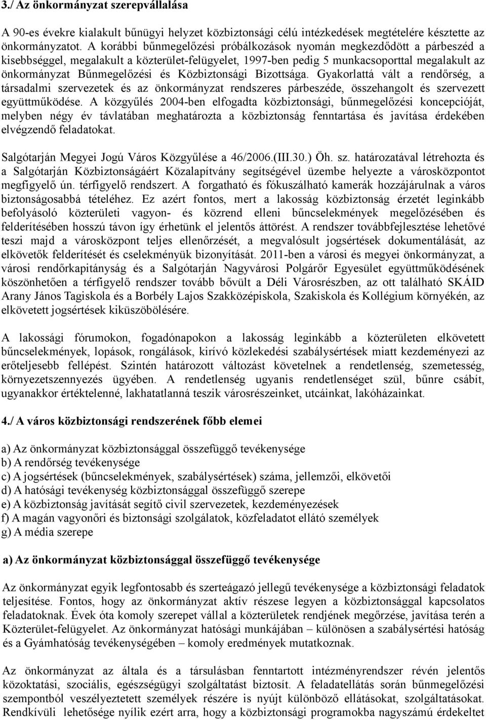 Közbiztonsági Bizottsága. Gyakorlattá vált a rendőrség, a társadalmi szervezetek és az önkormányzat rendszeres párbeszéde, összehangolt és szervezett együttműködése.