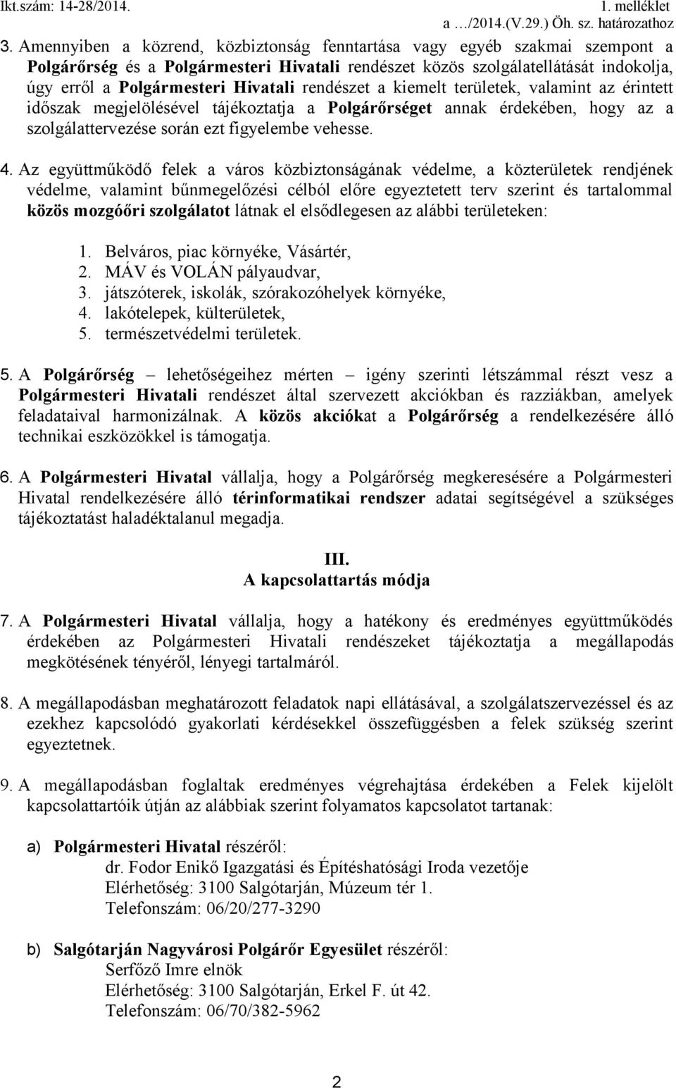 rendészet a kiemelt területek, valamint az érintett időszak megjelölésével tájékoztatja a Polgárőrséget annak érdekében, hogy az a szolgálattervezése során ezt figyelembe vehesse. 4.