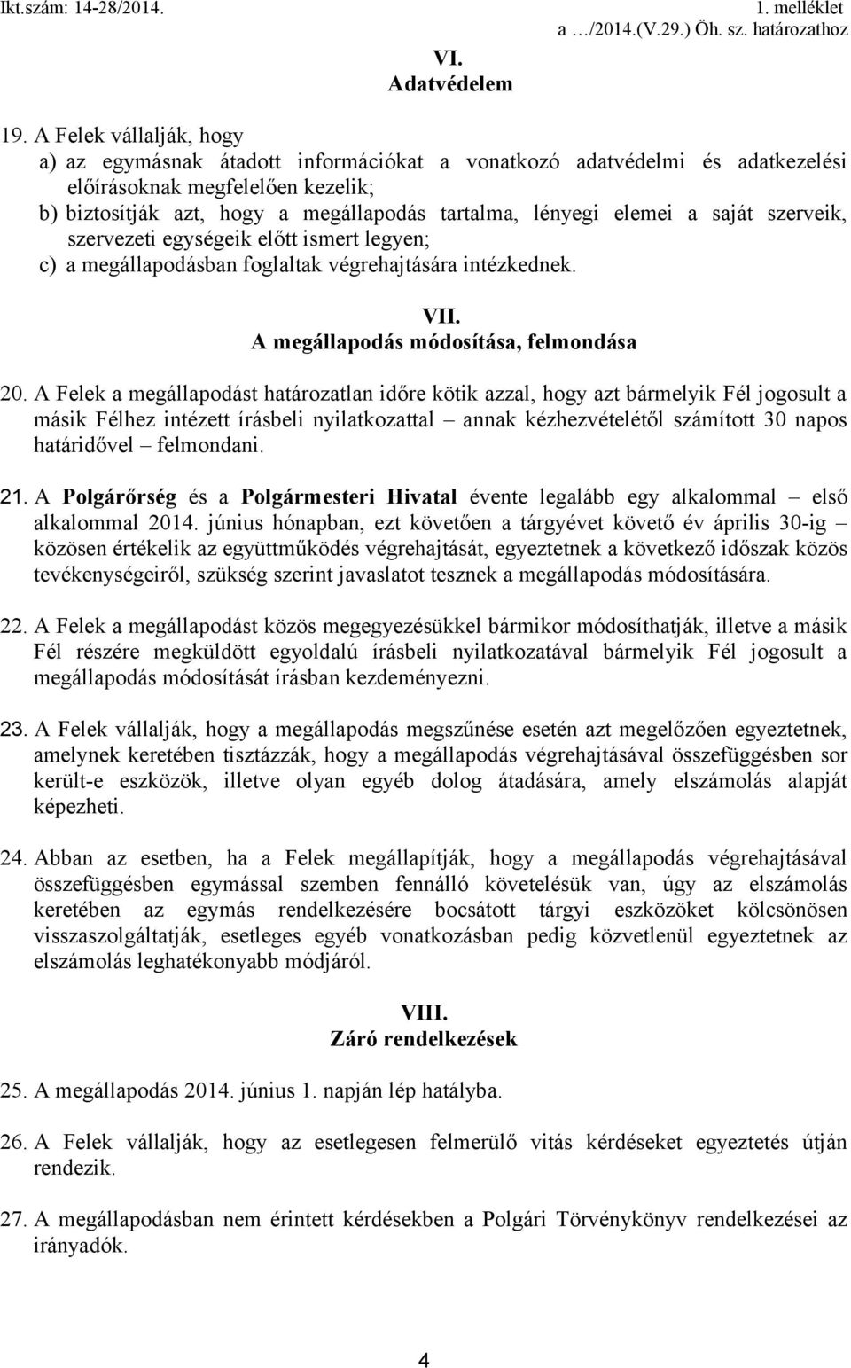 elemei a saját szerveik, szervezeti egységeik előtt ismert legyen; c) a megállapodásban foglaltak végrehajtására intézkednek. VII. A megállapodás módosítása, felmondása 20.