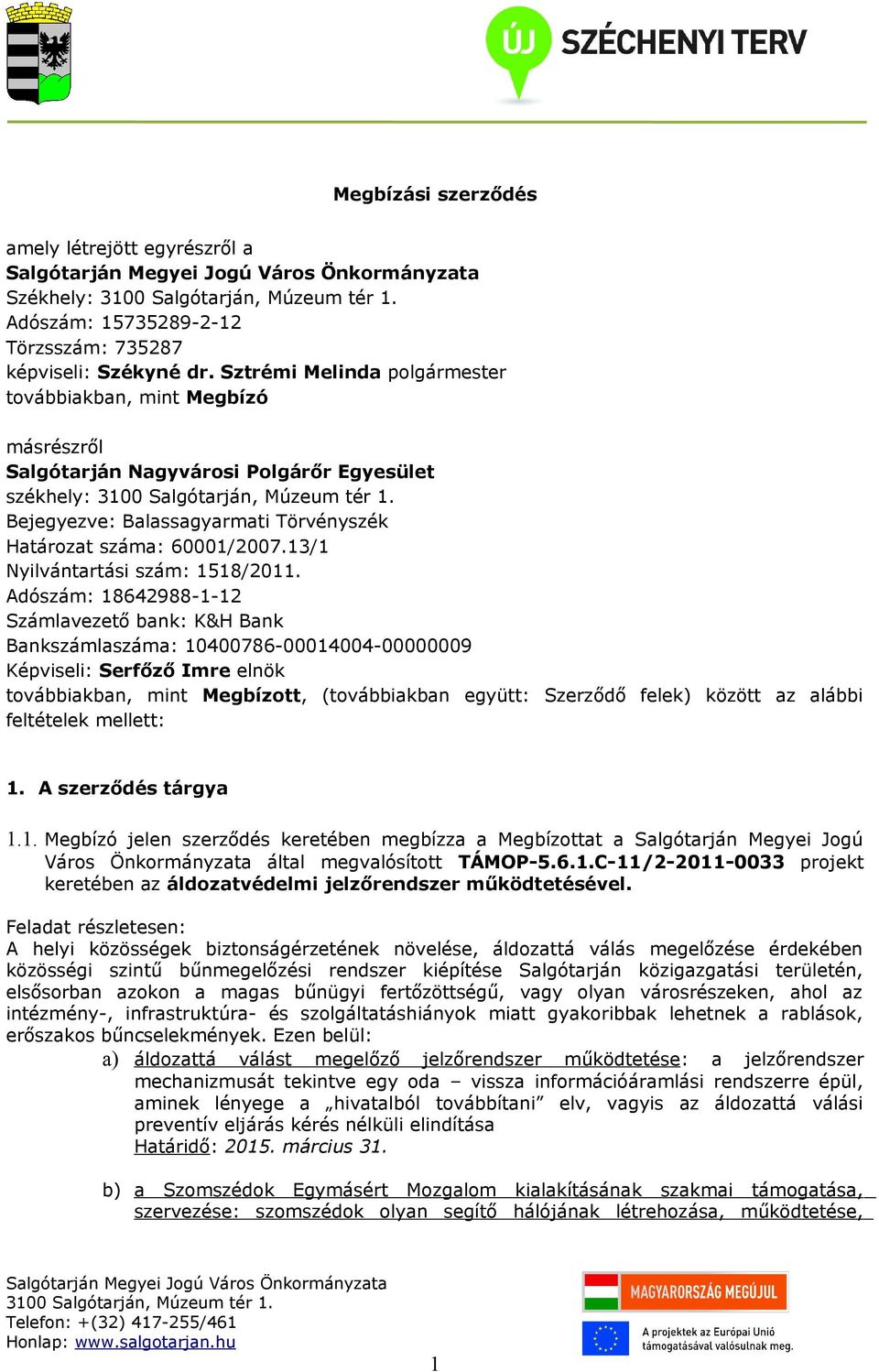 Bejegyezve: Balassagyarmati Törvényszék Határozat száma: 60001/2007.13/1 Nyilvántartási szám: 1518/2011.