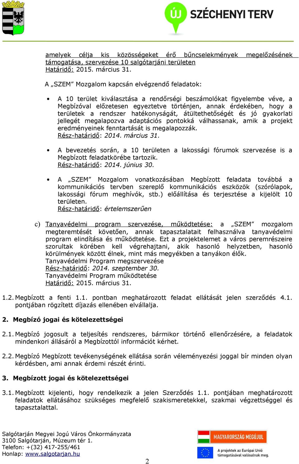 rendszer hatékonyságát, átültethetőségét és jó gyakorlati jellegét megalapozva adaptációs pontokká válhassanak, amik a projekt eredményeinek fenntartását is megalapozzák. Rész-határidő: 2014.