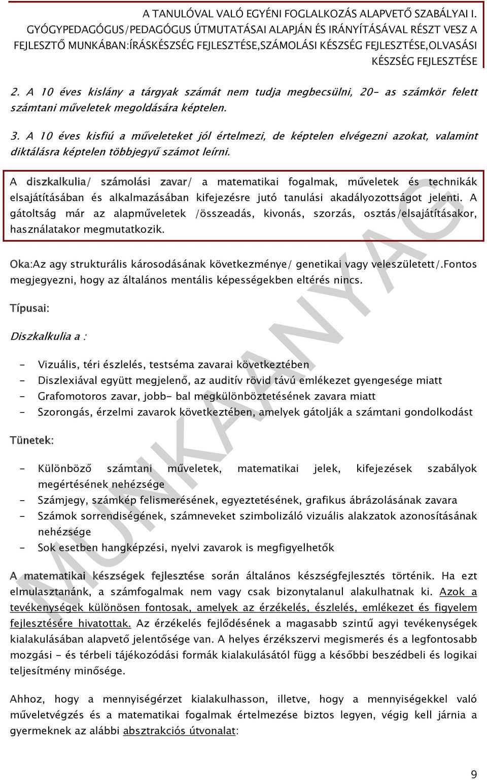 A diszkalkulia/ számolási zavar/ a matematikai fogalmak, műveletek és technikák elsajátításában és alkalmazásában kifejezésre jutó tanulási akadályozottságot jelenti.