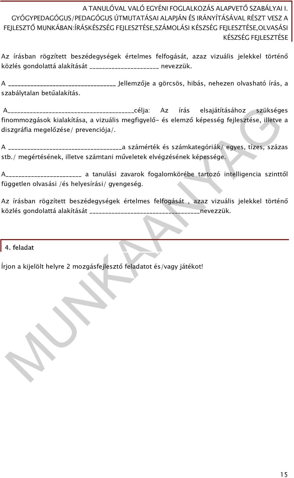 A célja: Az írás elsajátításához szükséges finommozgások kialakítása, a vizuális megfigyelő- és elemző képesség fejlesztése, illetve a diszgráfia megelőzése/ prevenciója/.