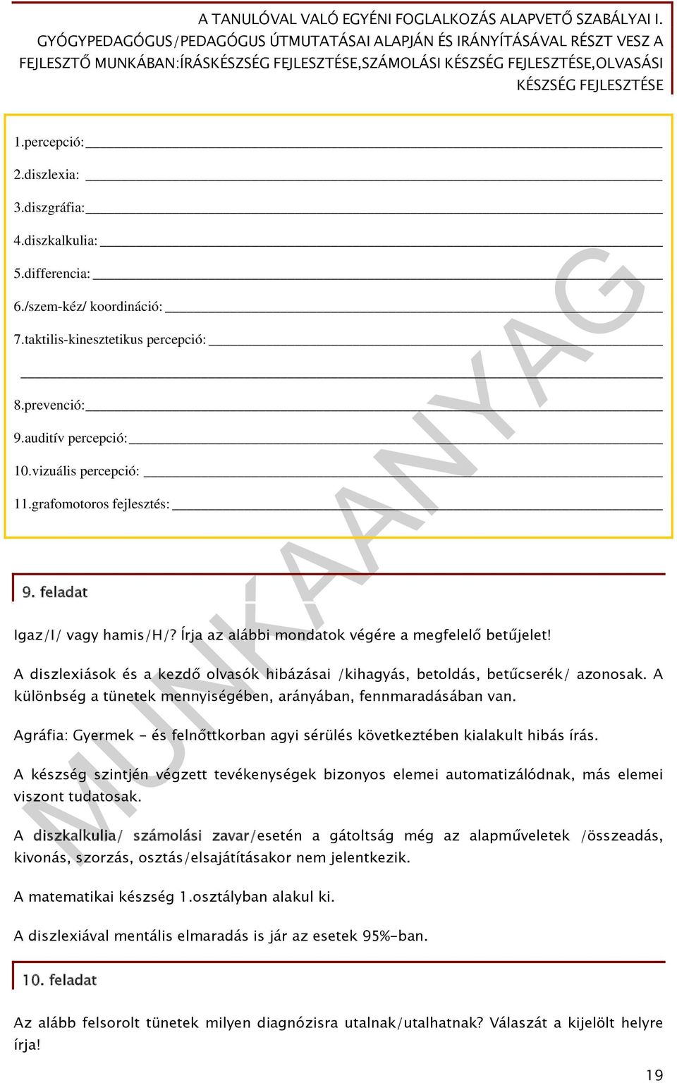 A diszlexiások és a kezdő olvasók hibázásai /kihagyás, betoldás, betűcserék/ azonosak. A különbség a tünetek mennyiségében, arányában, fennmaradásában van.