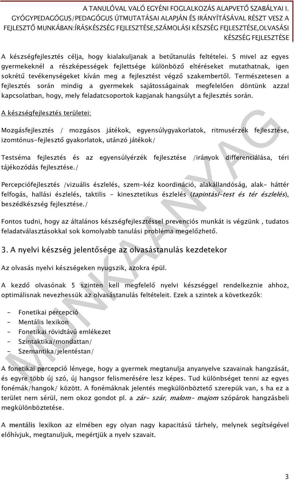 Természetesen a fejlesztés során mindig a gyermekek sajátosságainak megfelelően döntünk azzal kapcsolatban, hogy, mely feladatcsoportok kapjanak hangsúlyt a fejlesztés során.