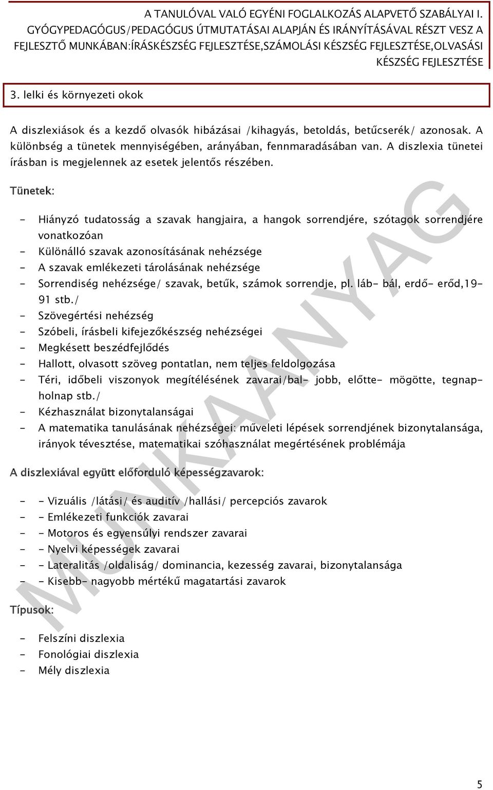 Tünetek: - Hiányzó tudatosság a szavak hangjaira, a hangok sorrendjére, szótagok sorrendjére vonatkozóan - Különálló szavak azonosításának nehézsége - A szavak emlékezeti tárolásának nehézsége -