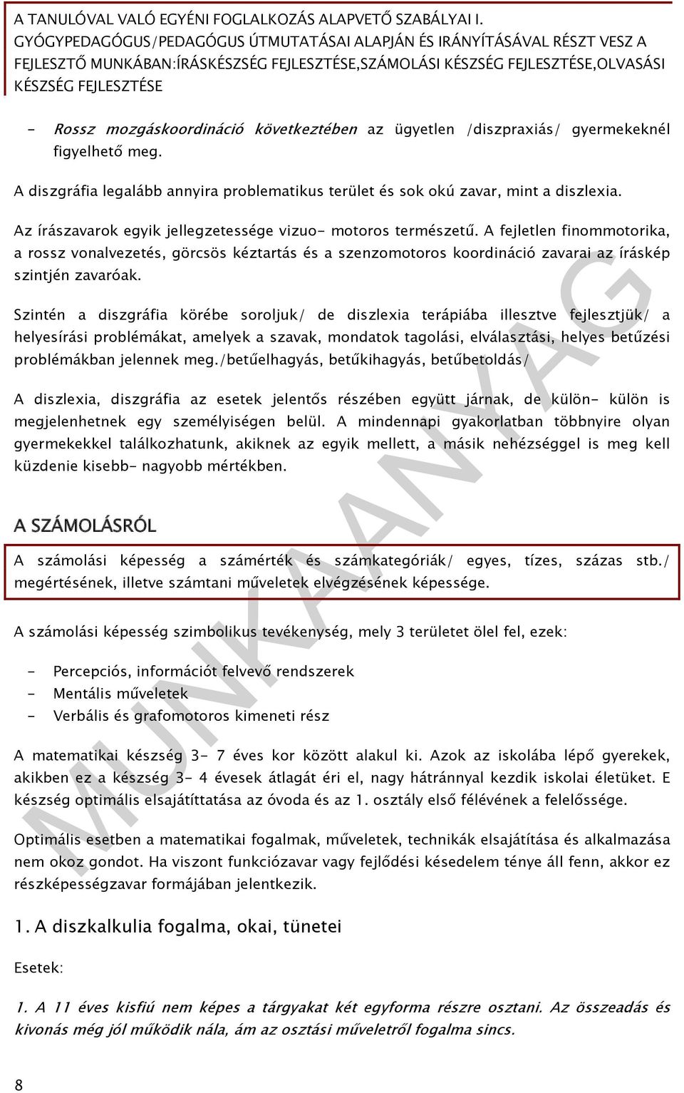 A fejletlen finommotorika, a rossz vonalvezetés, görcsös kéztartás és a szenzomotoros koordináció zavarai az íráskép szintjén zavaróak.