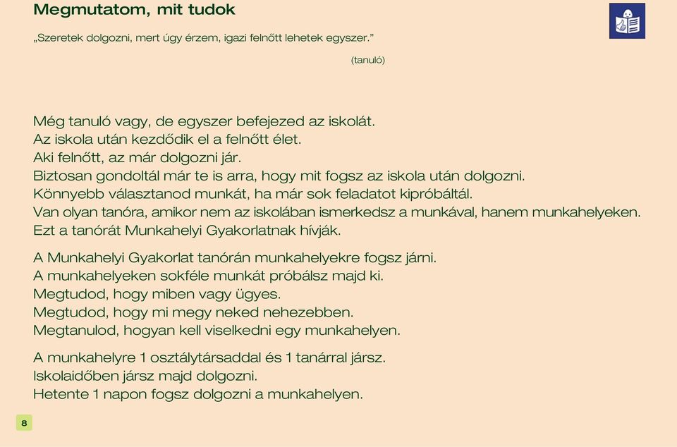 Van olyan tanóra, amikor nem az iskolában ismerkedsz a munkával, hanem munkahelyeken. Ezt a tanórát Munkahelyi Gyakorlatnak hívják. A Munkahelyi Gyakorlat tanórán munkahelyekre fogsz járni.