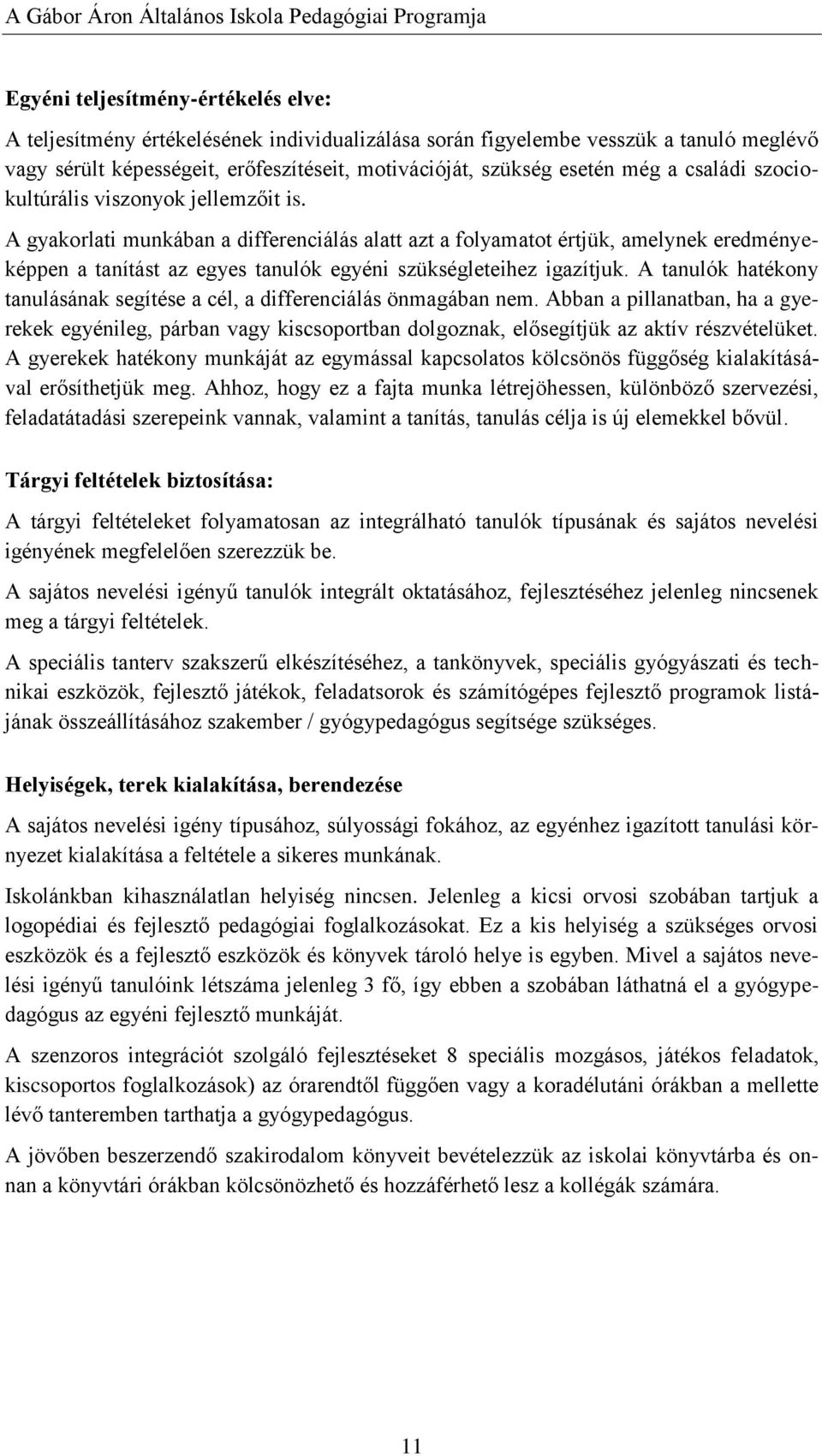 A gyakorlati munkában a differenciálás alatt azt a folyamatot értjük, amelynek eredményeképpen a tanítást az egyes tanulók egyéni szükségleteihez igazítjuk.