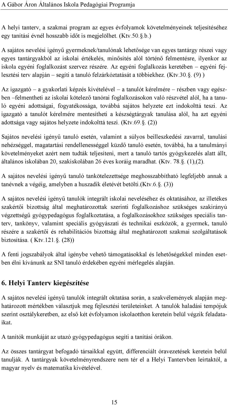 ) A sajátos nevelési igényű gyermeknek/tanulónak lehetősége van egyes tantárgy részei vagy egyes tantárgyakból az iskolai értékelés, minősítés alól történő felmentésre, ilyenkor az iskola egyéni