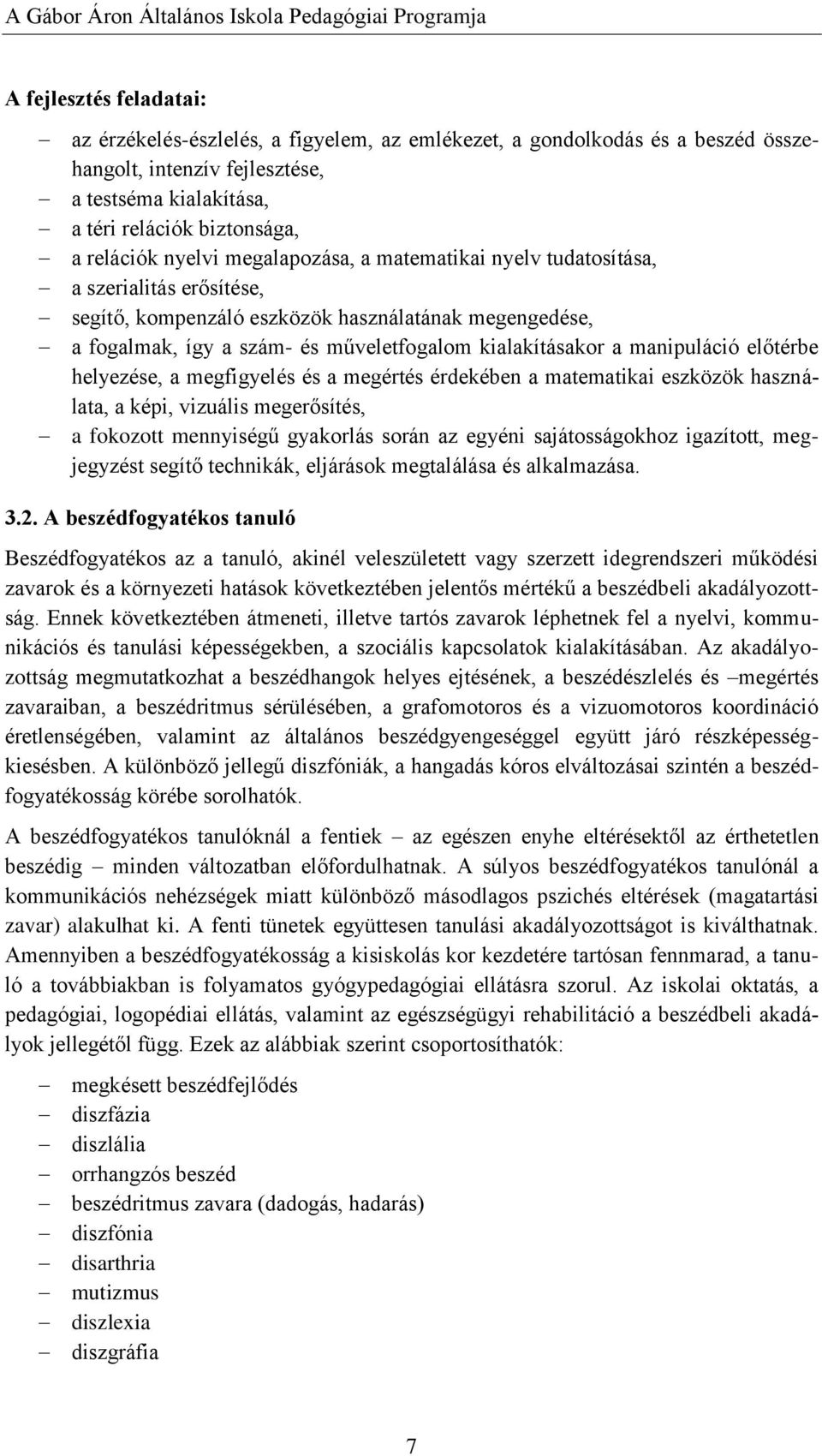 manipuláció előtérbe helyezése, a megfigyelés és a megértés érdekében a matematikai eszközök használata, a képi, vizuális megerősítés, a fokozott mennyiségű gyakorlás során az egyéni sajátosságokhoz