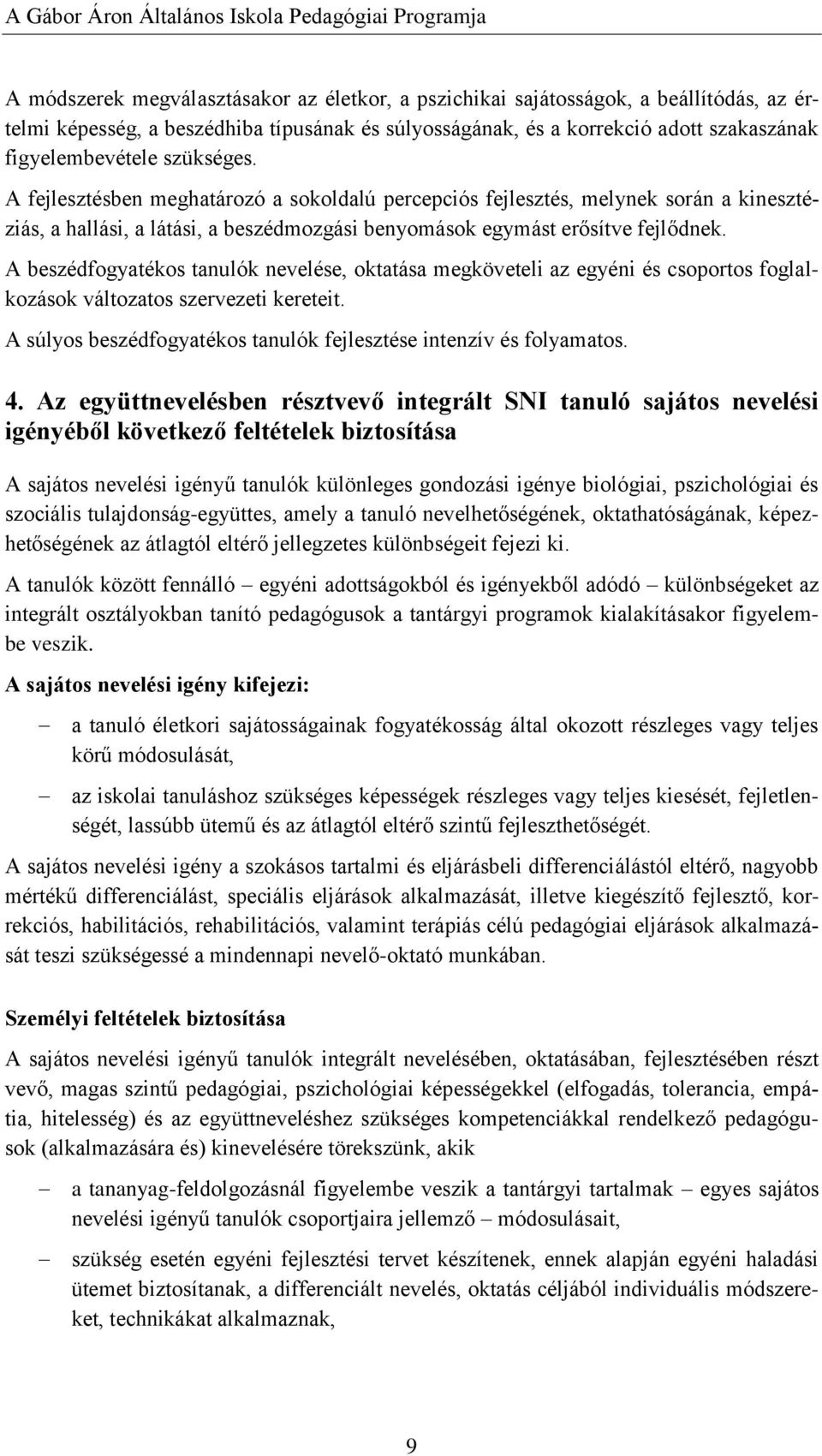 A beszédfogyatékos tanulók nevelése, oktatása megköveteli az egyéni és csoportos foglalkozások változatos szervezeti kereteit. A súlyos beszédfogyatékos tanulók fejlesztése intenzív és folyamatos. 4.