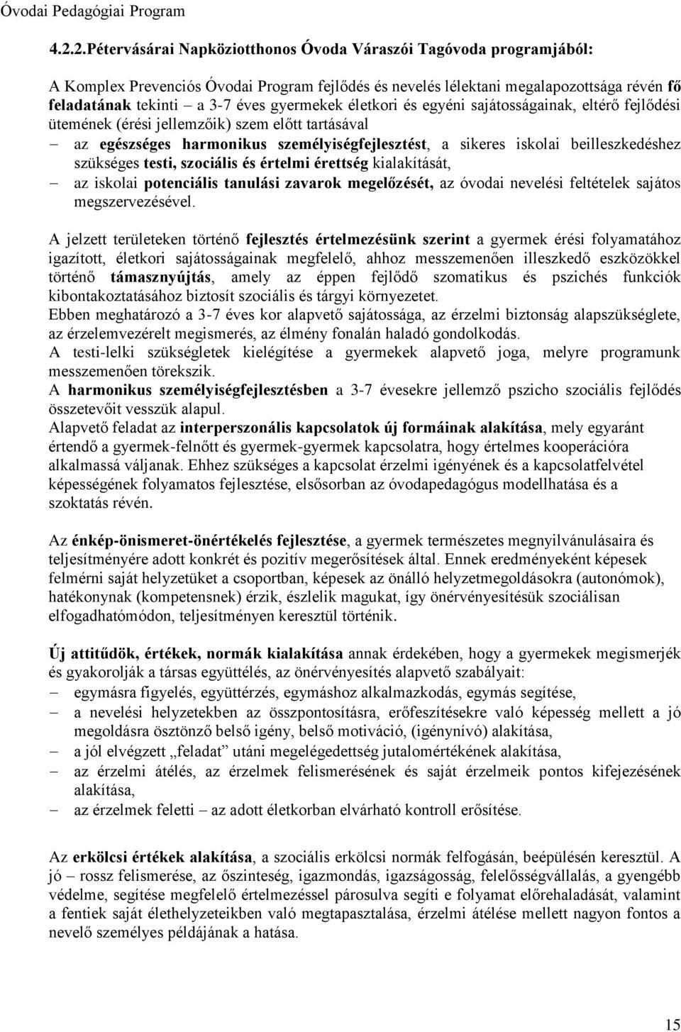 szükséges testi, szociális és értelmi érettség kialakítását, az iskolai potenciális tanulási zavarok megelőzését, az óvodai nevelési feltételek sajátos megszervezésével.