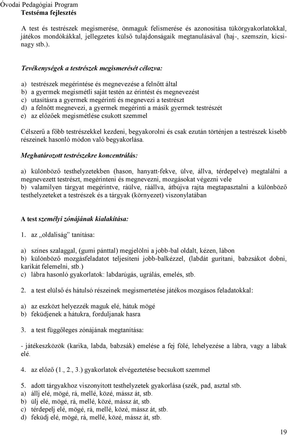 Tevékenységek a testrészek megismerését célozva: a) testrészek megérintése és megnevezése a felnőtt által b) a gyermek megismétli saját testén az érintést és megnevezést c) utasításra a gyermek