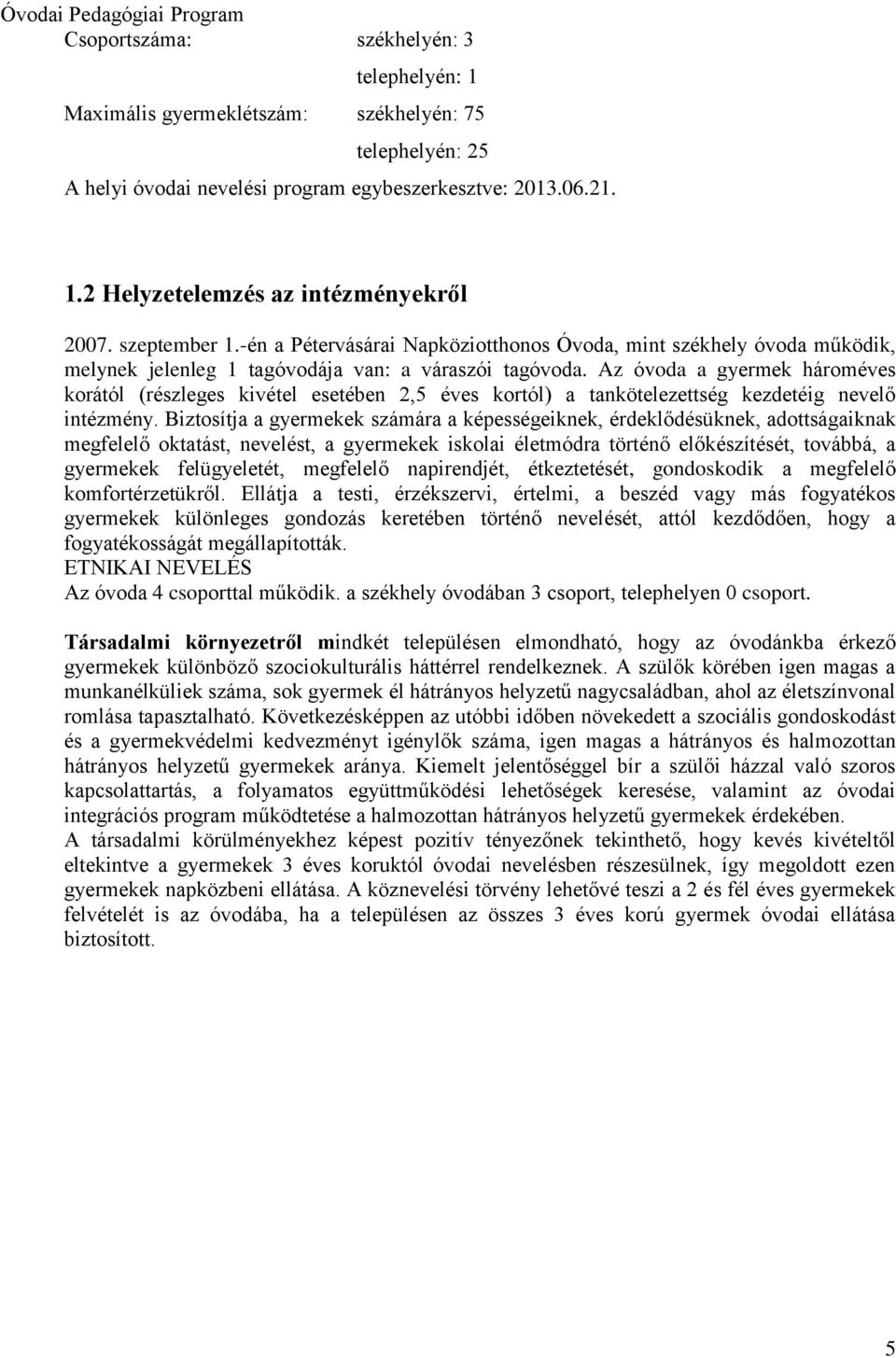 Az óvoda a gyermek hároméves korától (részleges kivétel esetében 2,5 éves kortól) a tankötelezettség kezdetéig nevelő intézmény.