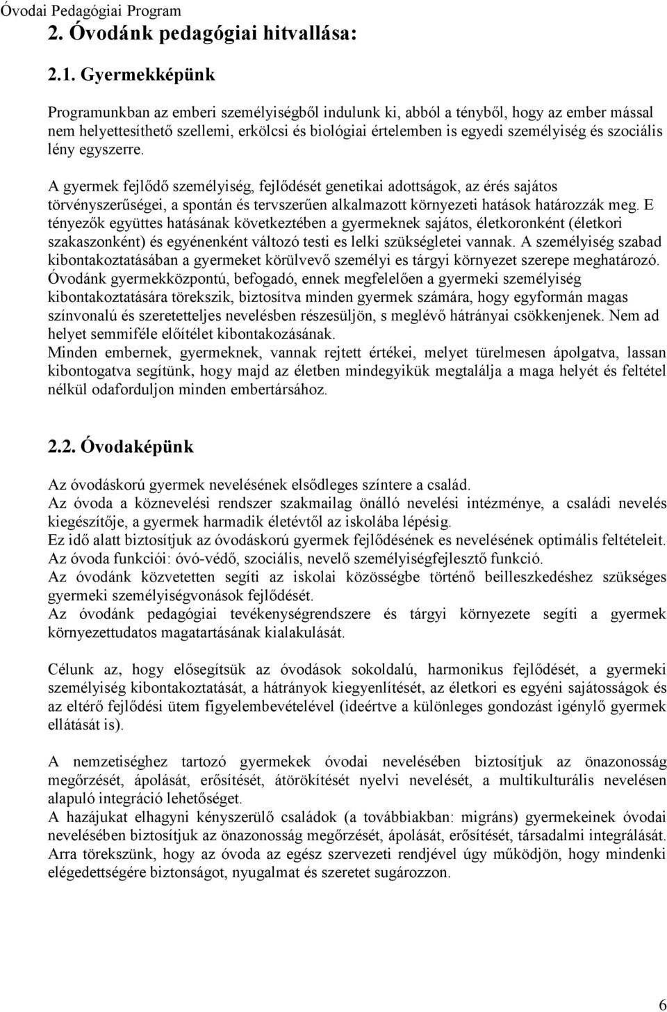 szociális lény egyszerre. A gyermek fejlődő személyiség, fejlődését genetikai adottságok, az érés sajátos törvényszerűségei, a spontán és tervszerűen alkalmazott környezeti hatások határozzák meg.