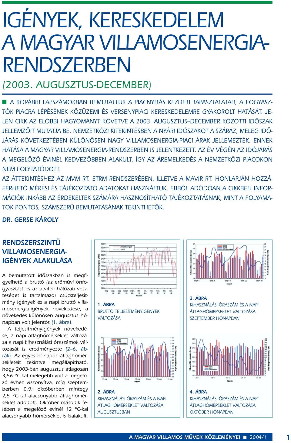 JE- LEN CIKK AZ ELÔBBI HAGYOMÁNYT KÖVETVE A 2003. AUGUSZTUS DECEMBER KÖZÖTTI IDÔSZAK JELLEMZÔIT MUTATJA BE.