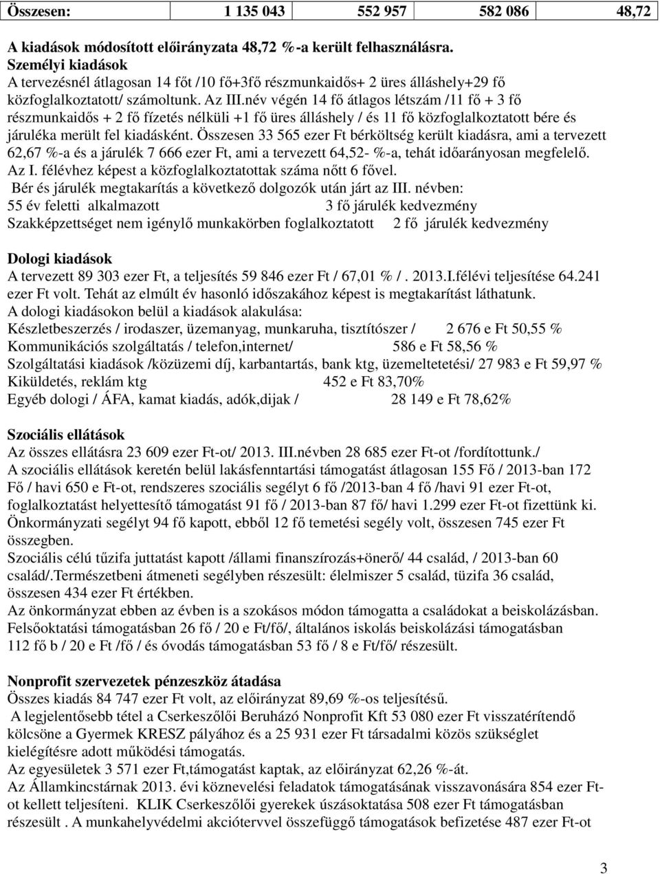 név végén 14 fő átlagos létszám /11 fő + 3 fő részmunkaidős + 2 fő fízetés nélküli +1 fő üres álláshely / és 11 fő közfoglalkoztatott bére és járuléka merült fel kiadásként.