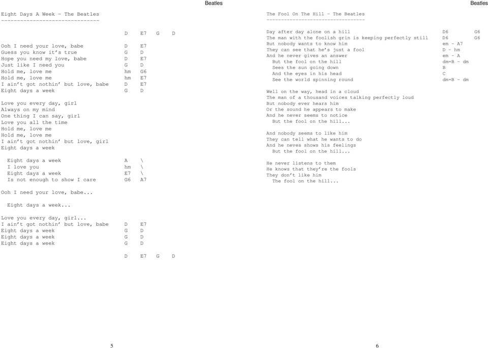Hold me, love me Hold me, love me I ain t got nothin but love, girl Eight days a week Eight days a week A \ I love you hm \ Eight days a week E7 \ Is not enough to show I care G6 A7 D E7 G D The Fool