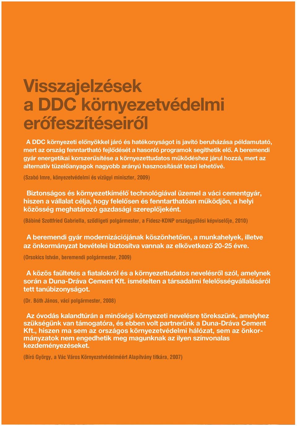 (Szabó Imre, könyezetvédelmi és vízügyi miniszter, 2009) Biztonságos és környezetkímélô technológiával üzemel a váci cementgyár, hiszen a vállalat célja, hogy felelôsen és fenntarthatóan mûködjön, a