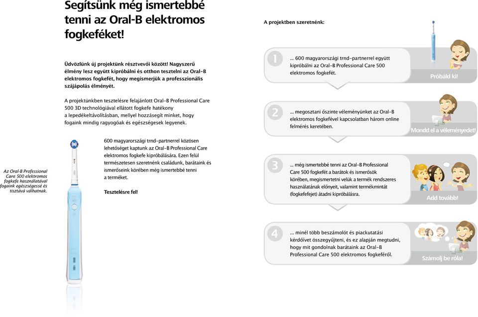 ... 600 magyarországi trnd-partnerrel együtt kipróbálni az Oral-B Professional Care 500 elektromos fogkefét. Próbáld ki!