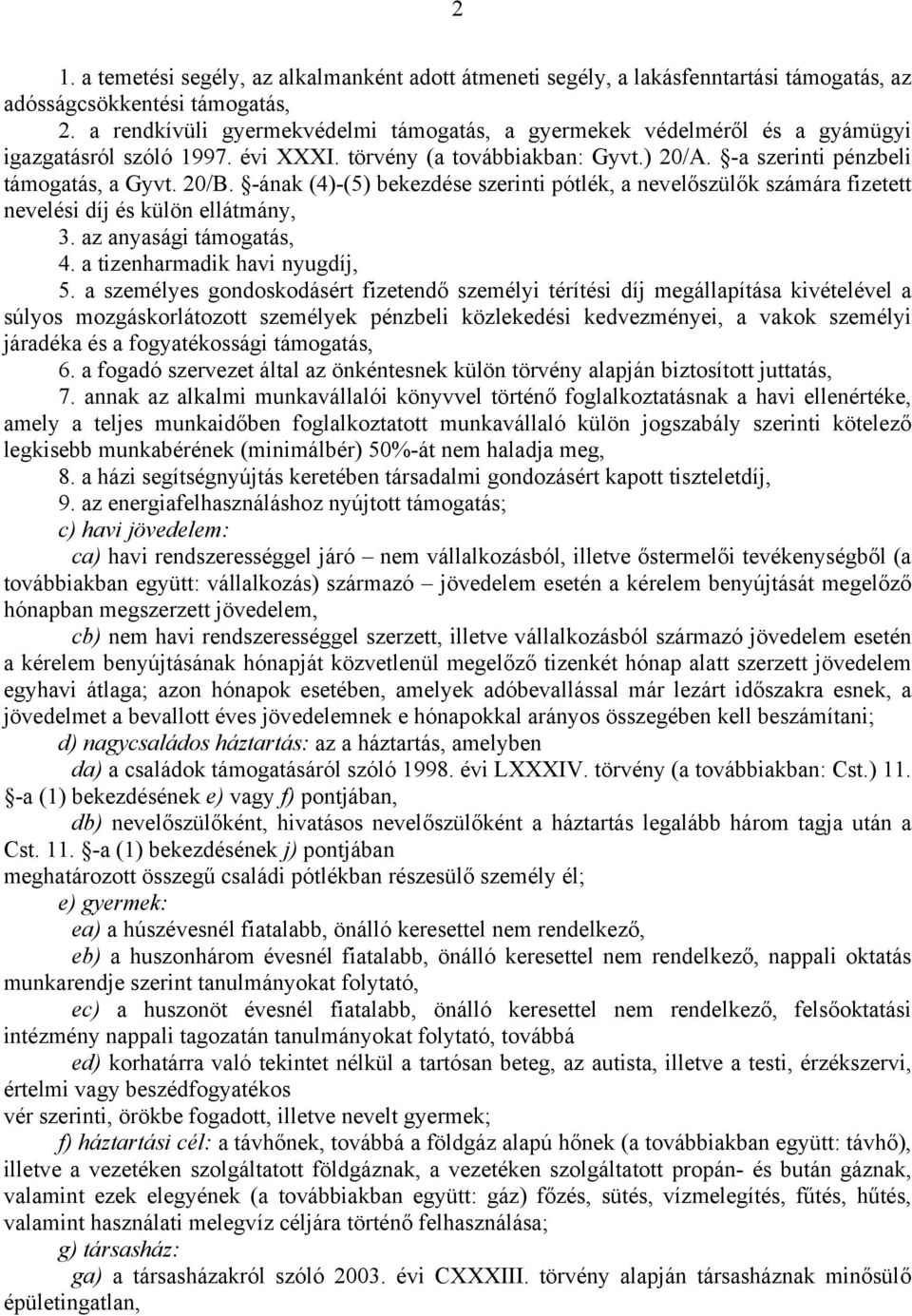 -ának (4)-(5) bekezdése szerinti pótlék, a nevelőszülők számára fizetett nevelési díj és külön ellátmány, 3. az anyasági támogatás, 4. a tizenharmadik havi nyugdíj, 5.