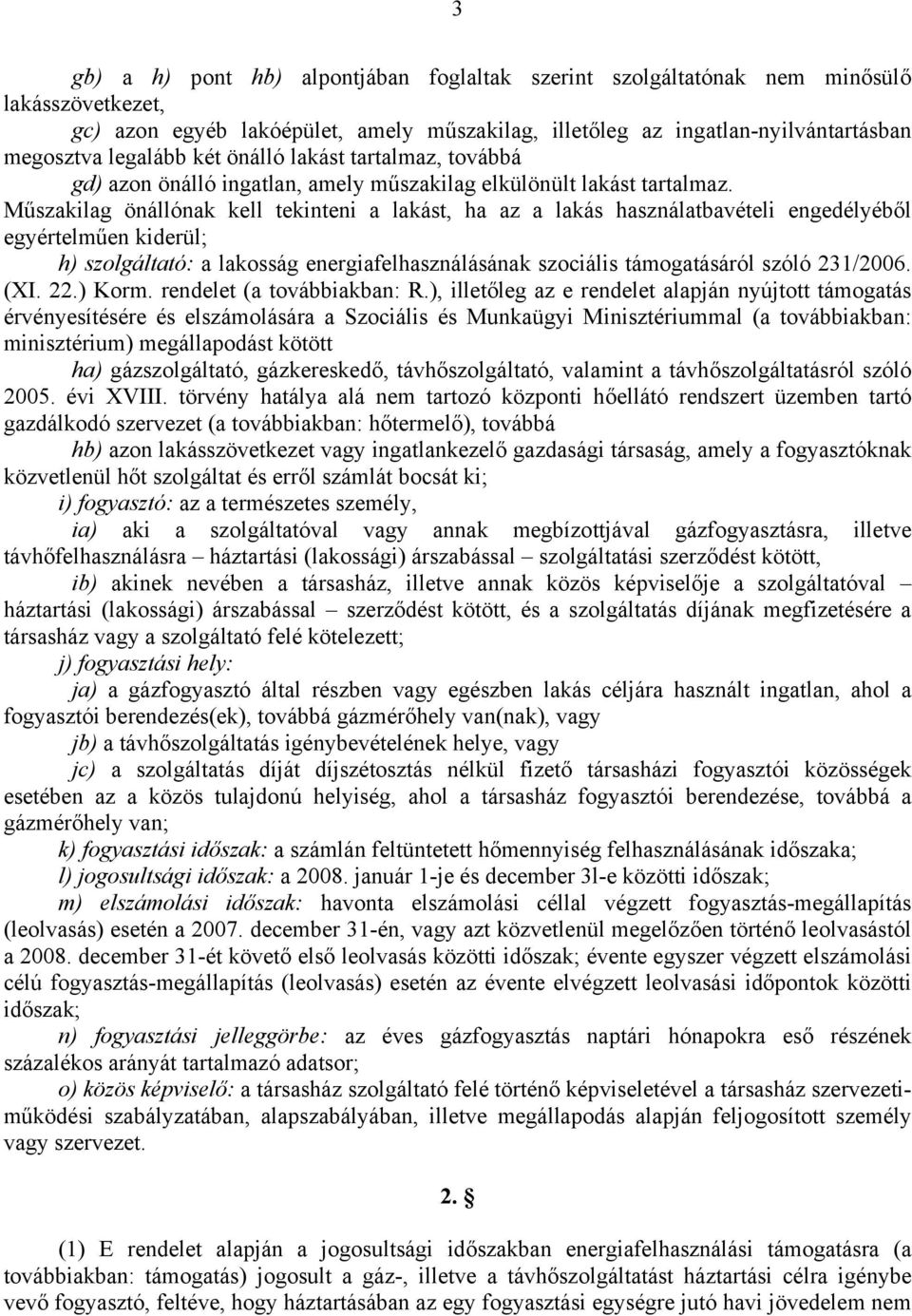 Műszakilag önállónak kell tekinteni a lakást, ha az a lakás használatbavételi engedélyéből egyértelműen kiderül; h) szolgáltató: a lakosság energiafelhasználásának szociális támogatásáról szóló