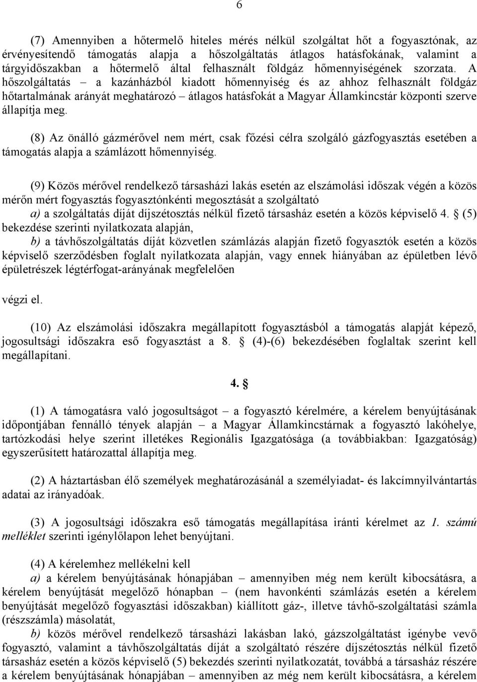 A hőszolgáltatás a kazánházból kiadott hőmennyiség és az ahhoz felhasznált földgáz hőtartalmának arányát meghatározó átlagos hatásfokát a Magyar Államkincstár központi szerve állapítja meg.