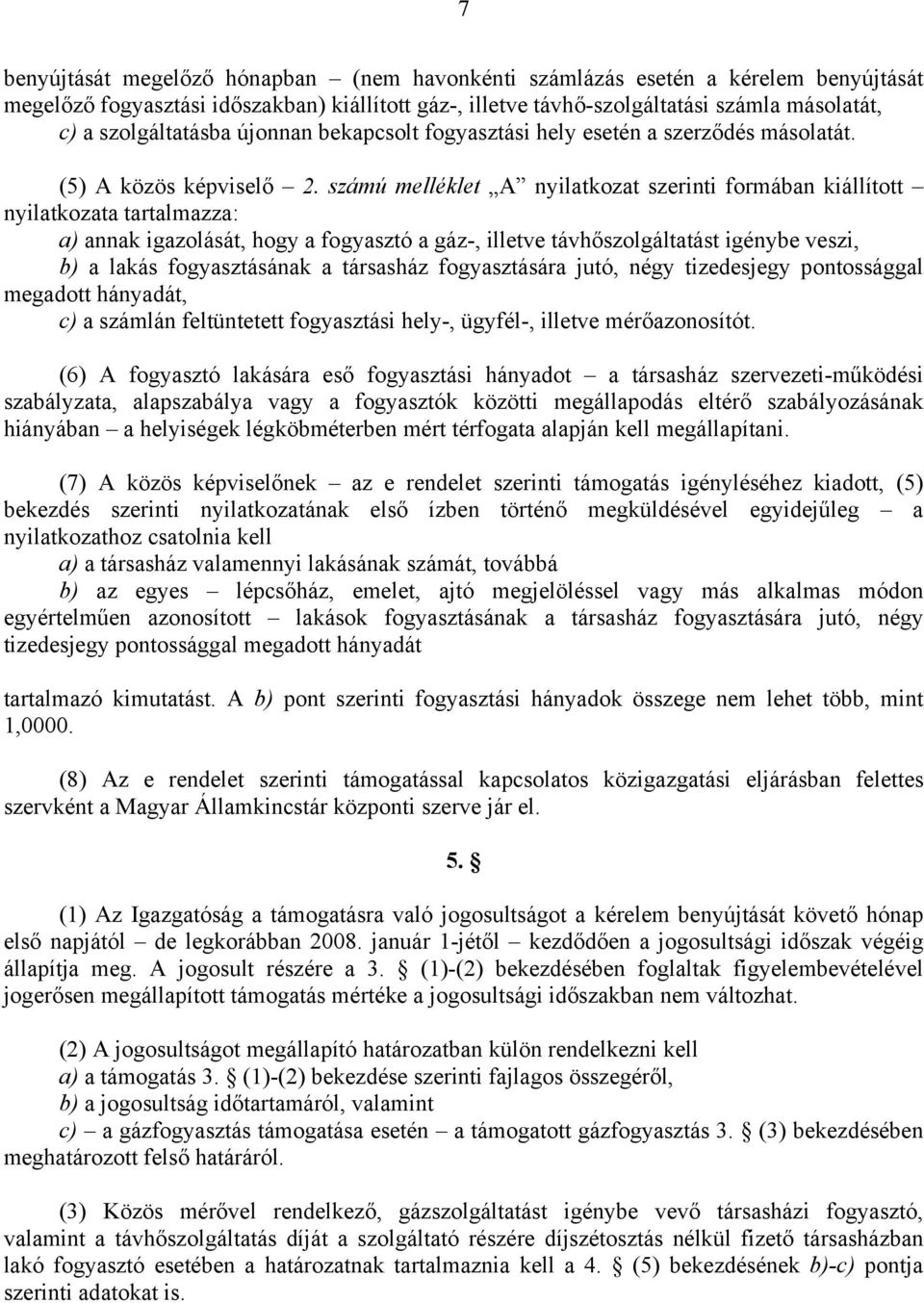 számú melléklet A nyilatkozat szerinti formában kiállított nyilatkozata tartalmazza: a) annak igazolását, hogy a fogyasztó a gáz-, illetve távhőszolgáltatást igénybe veszi, b) a lakás fogyasztásának