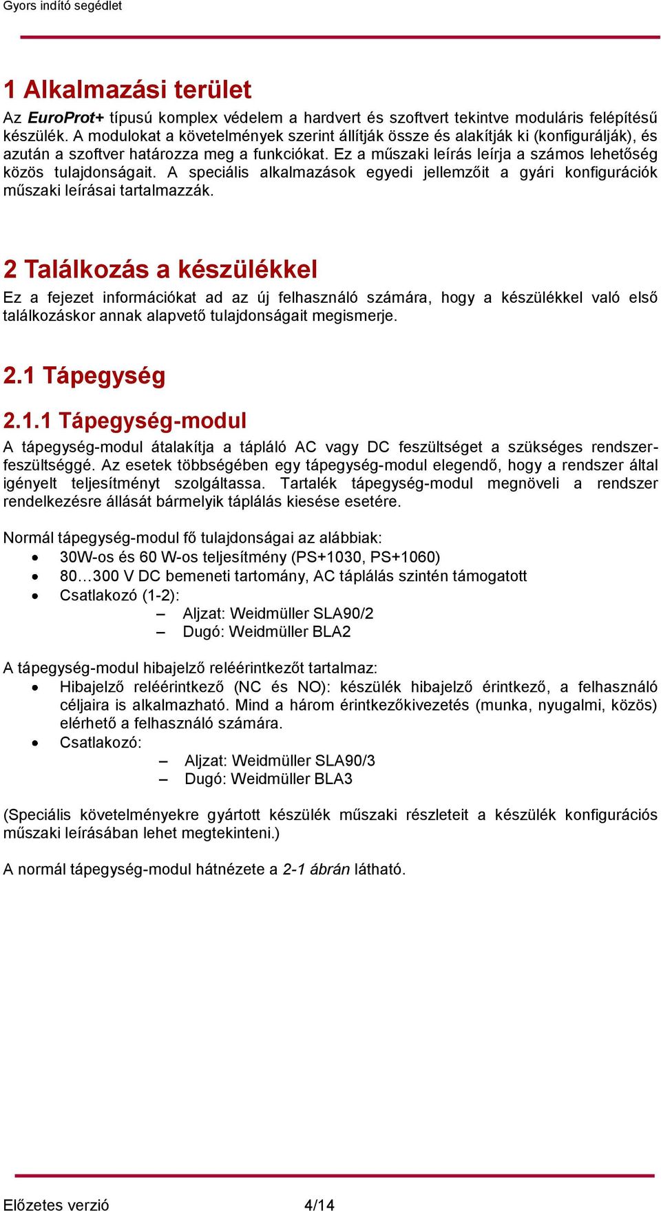 A speciális alkalmazások egyedi jellemzőit a gyári konfigurációk műszaki leírásai tartalmazzák.