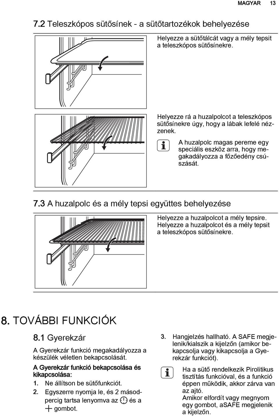 3 A huzalpolc és a mély tepsi együttes behelyezése Helyezze a huzalpolcot a mély tepsire. Helyezze a huzalpolcot és a mély tepsit a teleszkópos sütősínekre. 8. TOVÁBBI FUNKCIÓK 8.