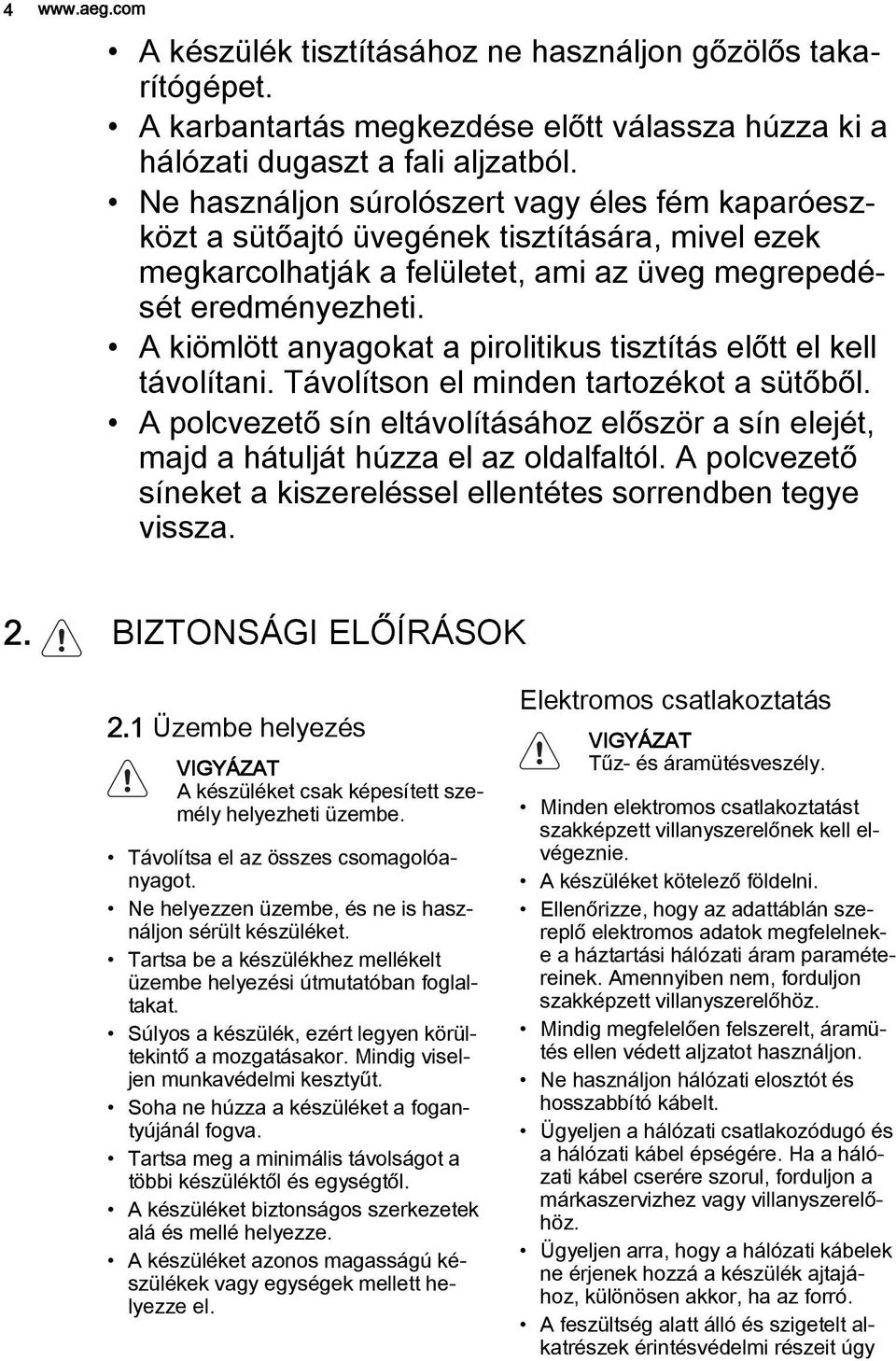 A kiömlött anyagokat a pirolitikus tisztítás előtt el kell távolítani. Távolítson el minden tartozékot a sütőből.