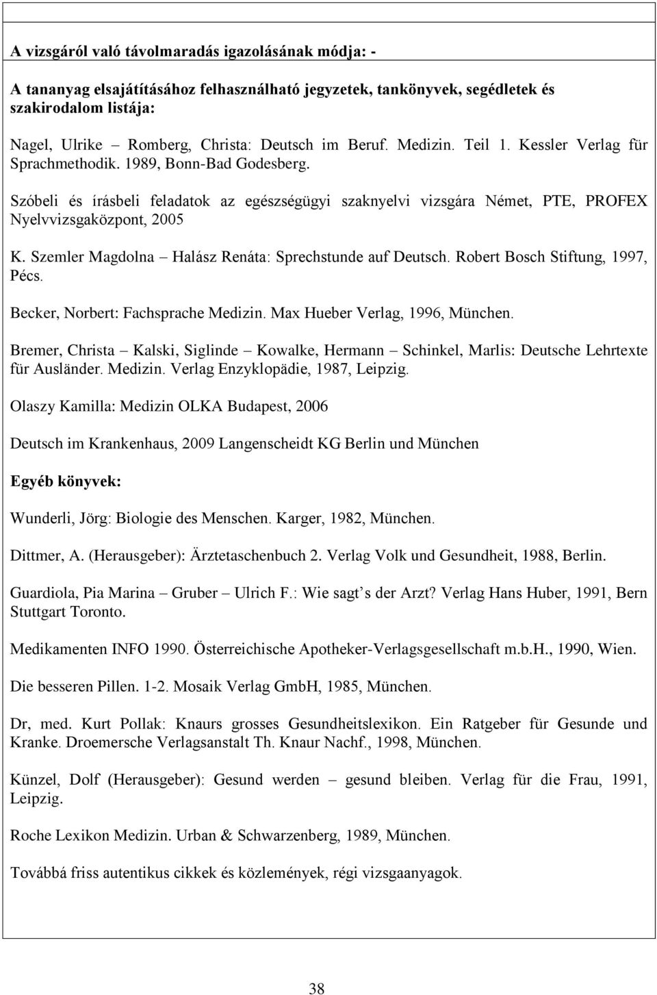 Szemler Magdolna Halász Renáta: Sprechstunde auf Deutsch. Robert Bosch Stiftung, 1997, Pécs. Becker, Norbert: Fachsprache Medizin. Max Hueber Verlag, 1996, München.