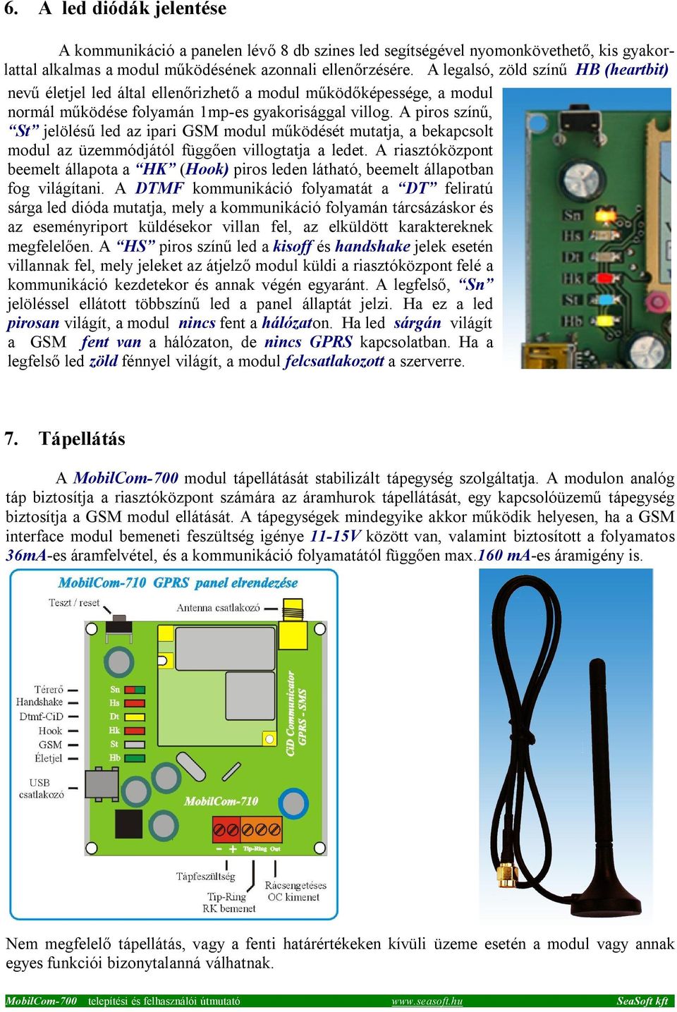 A piros színű, St jelölésű led az ipari GSM modul működését mutatja, a bekapcsolt modul az üzemmódjától függően villogtatja a ledet.