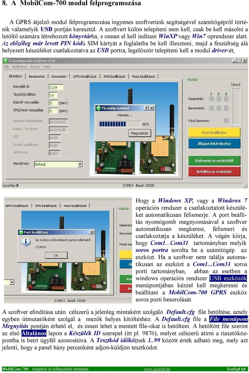 Az előzőleg már levett PIN kódú SIM kártyát a foglalatba be kell illeszteni, majd a feszültség alá helyezett készüléket csatlakoztatva az USB portra, legelőször telepíteni kell a modul driver-ét,