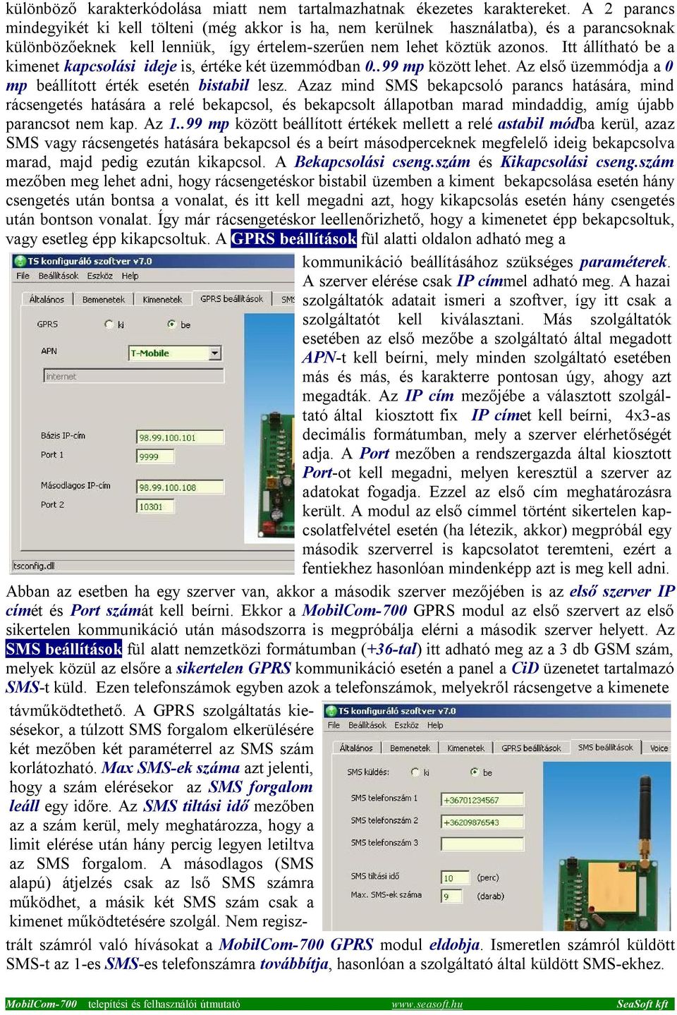 Itt állítható be a kimenet kapcsolási ideje is, értéke két üzemmódban 0..99 mp között lehet. Az első üzemmódja a 0 mp beállított érték esetén bistabil lesz.