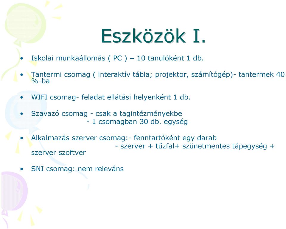 ellátási helyenként 1 db. Szavazó csomag - csak a tagintézményekbe - 1 csomagban 30 db.