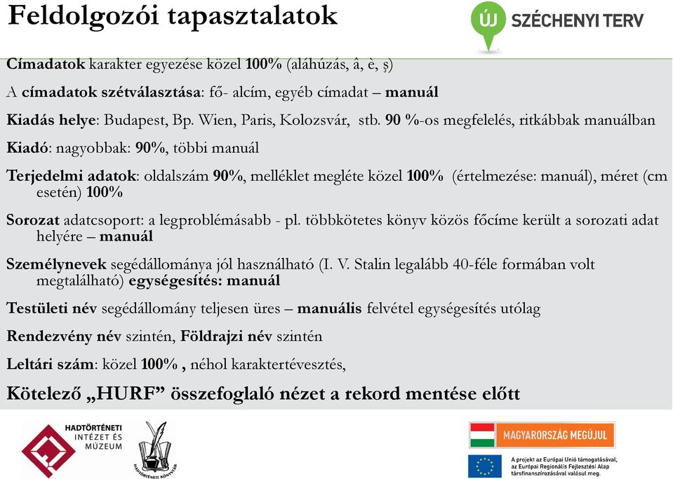 90 %-os megfelelés, ritkábbak manuálban Kiadó: nagyobbak: 90%, többi manuál Terjedelmi adatok: oldalszám 90%, melléklet megléte közel 100% (értelmezése: manuál), méret (cm esetén) 100% Sorozat