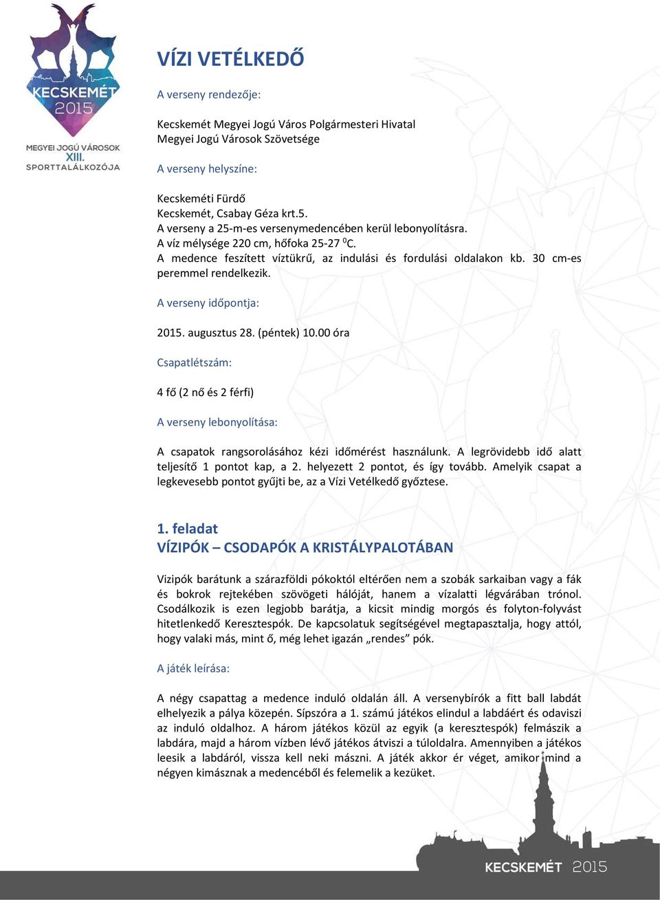 A verseny időpontja: 2015. augusztus 28. (péntek) 10.00 óra Csapatlétszám: 4 fő (2 nő és 2 férfi) A verseny lebonyolítása: A csapatok rangsorolásához kézi időmérést használunk.