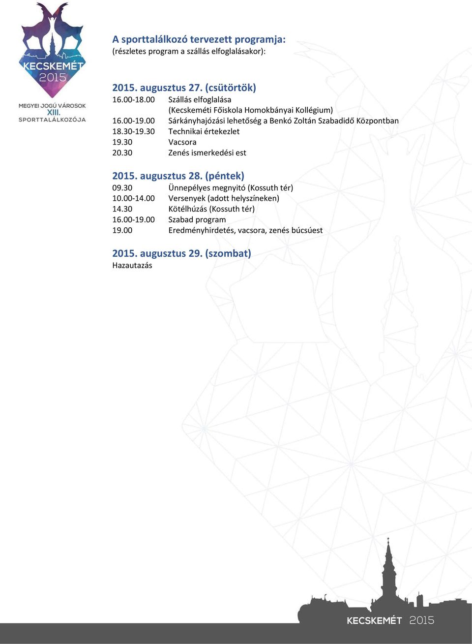 30 Technikai értekezlet 19.30 Vacsora 20.30 Zenés ismerkedési est 2015. augusztus 28. (péntek) 09.30 Ünnepélyes megnyitó (Kossuth tér) 10.00-14.