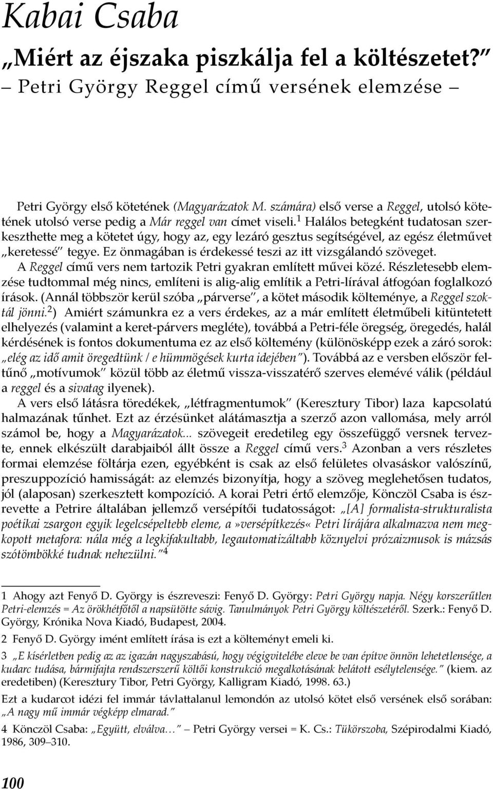 1 Halálos betegként tudatosan szerkeszthette meg a kötetet úgy, hogy az, egy lezáró gesztus segítségével, az egész életművet keretessé tegye.