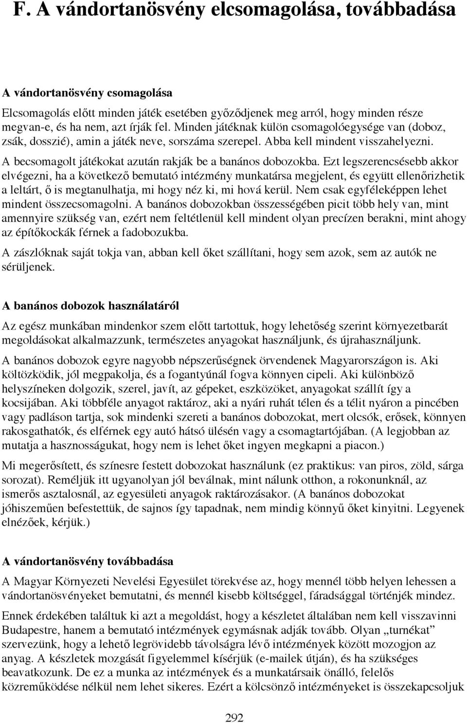 Ezt legszerencsésebb akkor elvégezni, ha a következ bemutató intézmény munkatársa megjelent, és együtt ellen rizhetik a leltárt, is megtanulhatja, mi hogy néz ki, mi hová kerül.