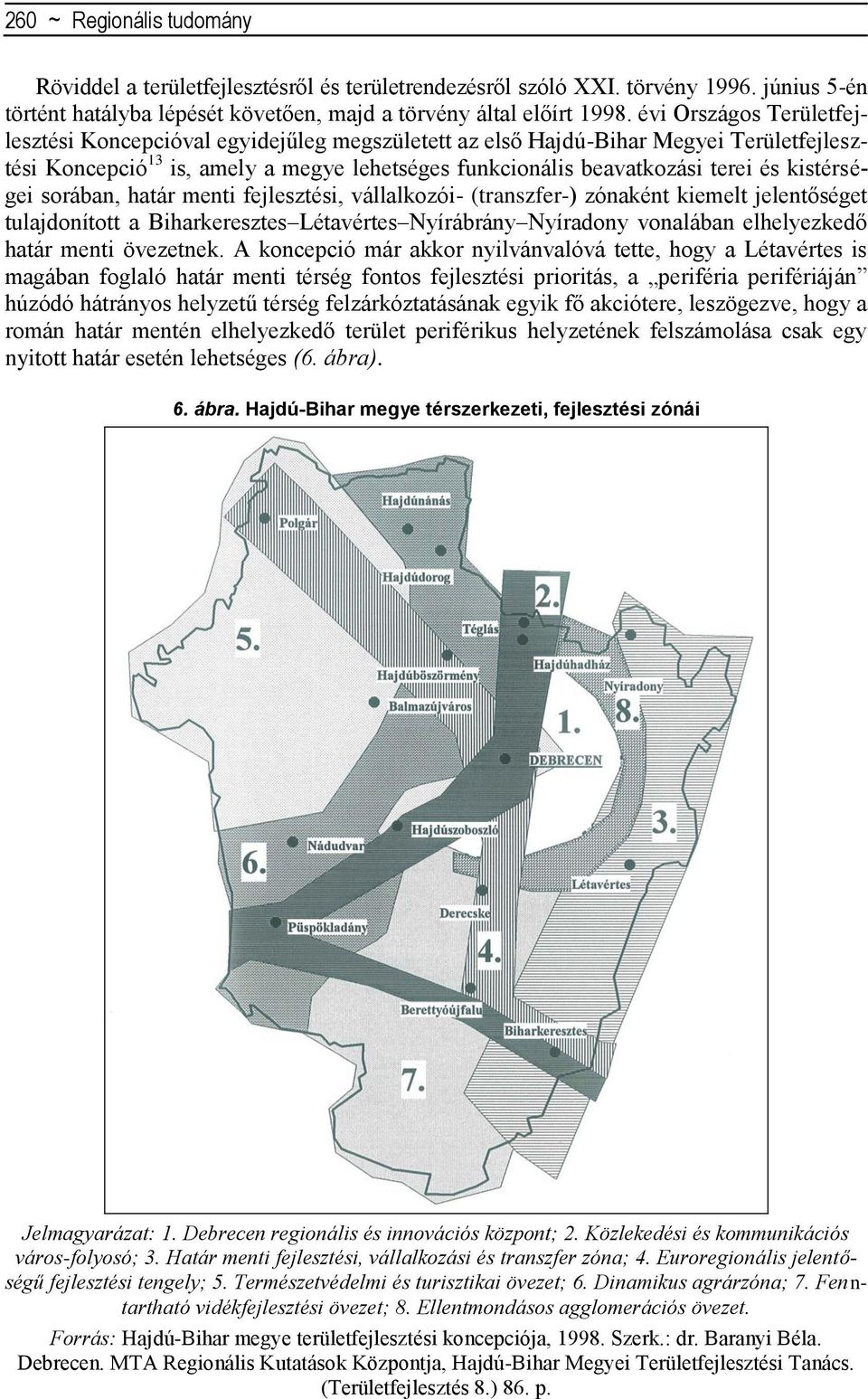 kistérségei sorában, határ menti fejlesztési, vállalkozói- (transzfer-) zónaként kiemelt jelentőséget tulajdonított a Biharkeresztes Létavértes Nyírábrány Nyíradony vonalában elhelyezkedő határ menti