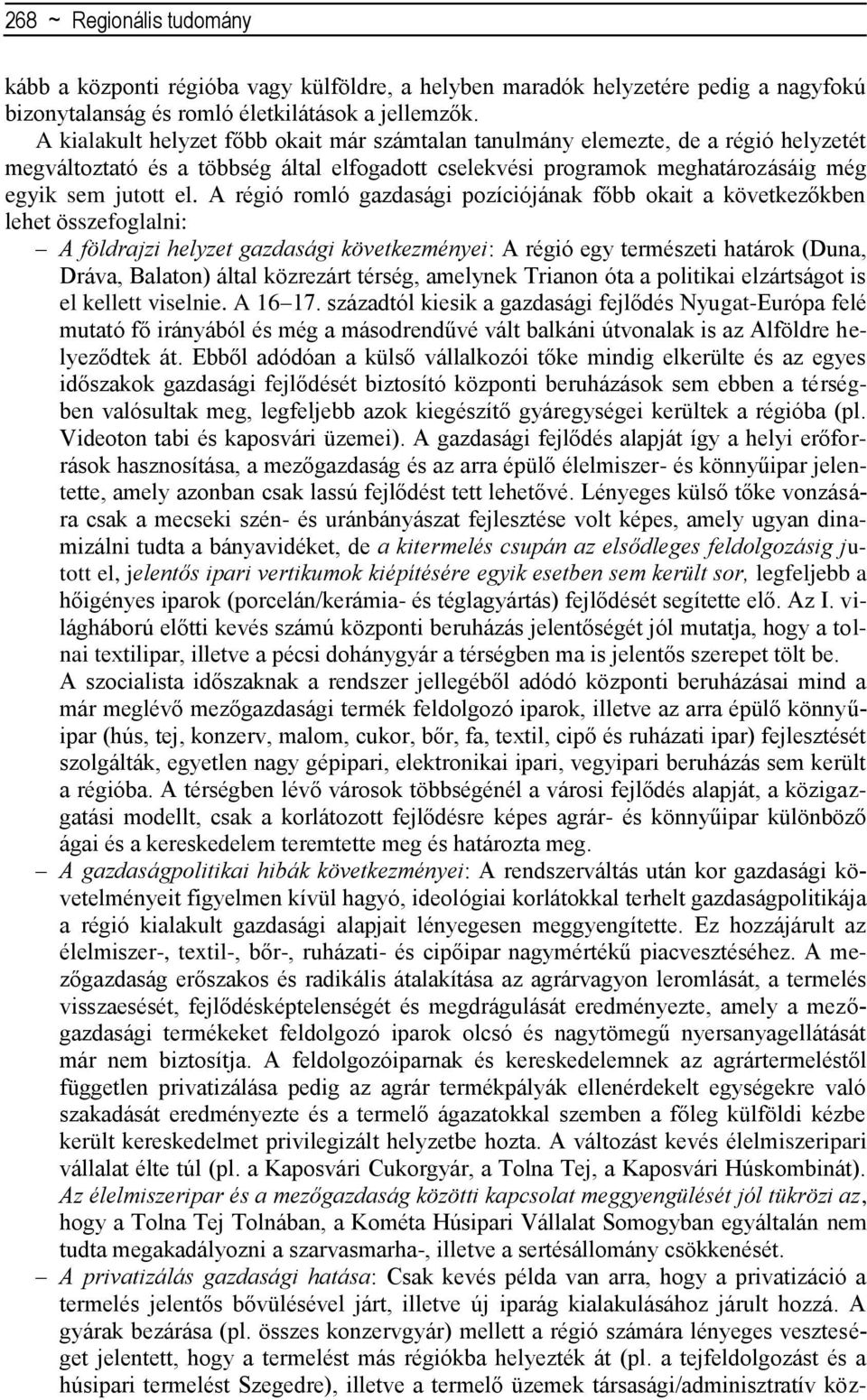 A régió romló gazdasági pozíciójának főbb okait a következőkben lehet összefoglalni: A földrajzi helyzet gazdasági következményei: A régió egy természeti határok (Duna, Dráva, Balaton) által