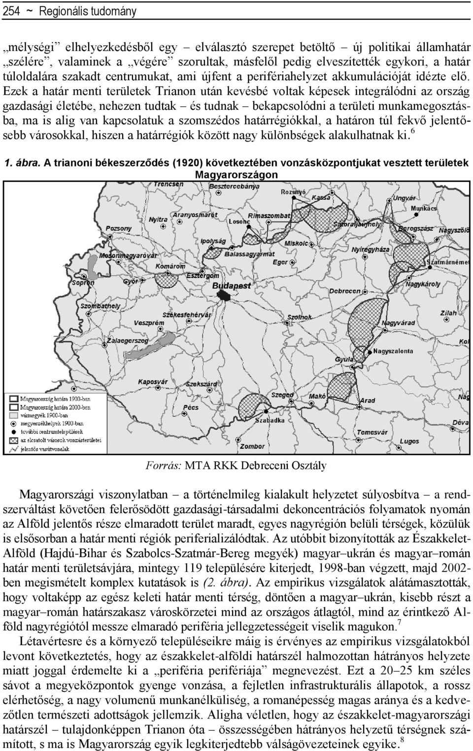 Ezek a határ menti területek Trianon után kevésbé voltak képesek integrálódni az ország gazdasági életébe, nehezen tudtak és tudnak bekapcsolódni a területi munkamegosztásba, ma is alig van